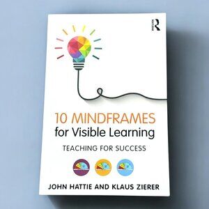 "10 Mindframes For Visible Learning" By John Hattie & Klaus Zierer (2018)